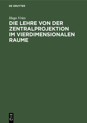 Die Lehre von der Zentralprojektion im vierdimensionalen Raume von Vries,  Hugo