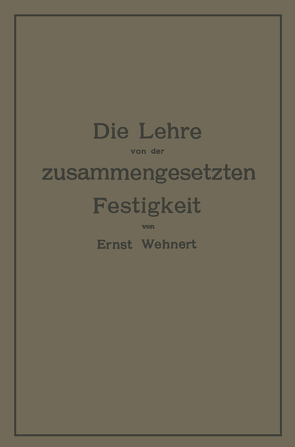 Die Lehre von der zusammengesetzten Festigkeit nebst Aufgaben aus dem Gebiete des Maschinenbaues und der Baukonstruktion von Wehnert,  Ernst