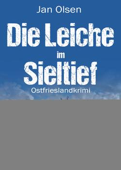 Die Leiche im Sieltief. Ostfrieslandkrimi von Olsen,  Jan