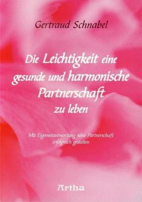 Die Leichtigkeit eine gesunde und harmonische Partnerschaft zu leben von Schnabel,  Gertraud M