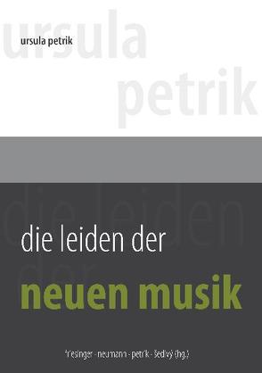 Die Leiden der Neuen Musik von Friesinger,  Günther, Neumann,  Helmut, Petrik,  Ursula, Sedivy,  Dominik