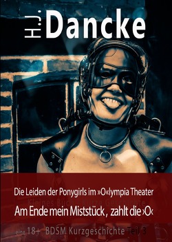 »Die Leiden der Ponygirls im »O«lympia Theater« von Dancke,  H.J.