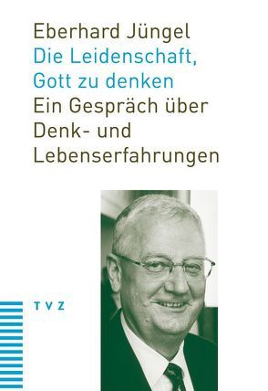 Die Leidenschaft, Gott zu denken von Ferrario,  Fulvio, Jüngel,  Eberhard