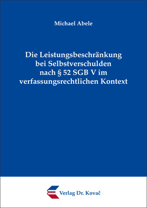 Die Leistungsbeschränkung bei Selbstverschulden nach § 52 SGB V im verfassungsrechtlichen Kontext von Abele,  Michael