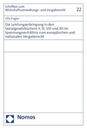 Die Leistungserbringung in den Sozialgesetzbüchern II, III, VIII und XII im Spannungsverhältnis zum europäischen und nationalen Vergaberecht von Engler,  Ulla