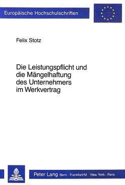 Die Leistungspflicht und die Mängelhaftung des Unternehmers im Werkvertrag von Stotz,  Felix