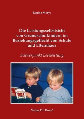 Die Leistungsselbstsicht von Grundschulkindern im Beziehungsgeflecht von Schule und Elternhaus von Morys,  Regine