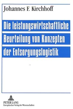 Die leistungswirtschaftliche Beurteilung von Konzepten der Entsorgungslogistik von Kirchhoff,  Johannes