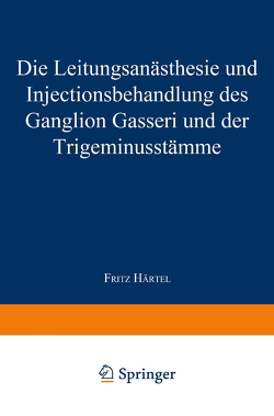 Die Leitungsanästhesie und Injections-behandlung des Ganglion Gasseri und der Trigeminusstämme von Härtel,  Fritz