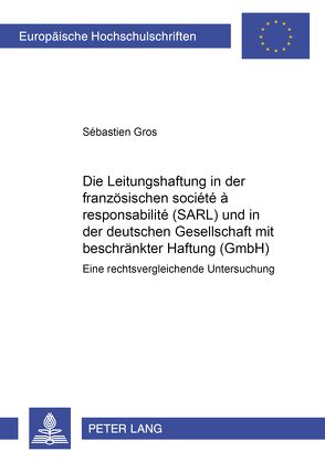 Die Leitungshaftung in der französischen société à responsabilité limitée (SARL) und in der deutschen Gesellschaft mit beschränkter Haftung (GmbH) von Gros,  Sébastien