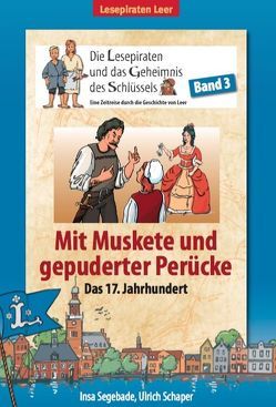 Die Lesepiraten und das Geheimnis des Schlüssels – Band 3 | Mit Muskete und gepuderter Perücke von Bünning,  Boris, Schaper,  Ulrich, Segebade-Mittmann,  Insa