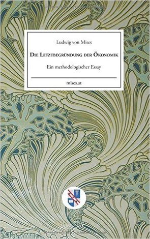 Die Letztbegründung der Ökonomik von Krebs,  Helmut, Taghizadegan,  Rahim, von Mises,  Ludwig