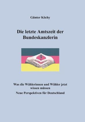 Die letzte Amtszeit der Bundeskanzlerin von Köchy,  Günter