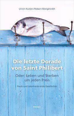 Die letzte Dorade von Saint Philibert oder: Leben und Sterben um jeden Preis von Hutten,  Ulrich, Morgenroth,  Robert