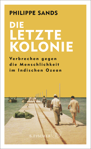 Die letzte Kolonie – Verbrechen gegen die Menschlichkeit im Indischen Ozean von Bertram,  Thomas, Sands,  Philippe