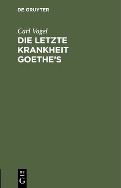 Die letzte Krankheit Goethe’s von Hufeland,  C. W., Vogel,  Carl