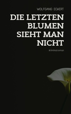 Die letzten Blumen sieht man nicht von Eckert,  Wolfgang