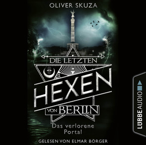 Die letzten Hexen von Berlin – Folge 04: Das verlorene Portal von Börger,  Elmar, Skuza,  Oliver