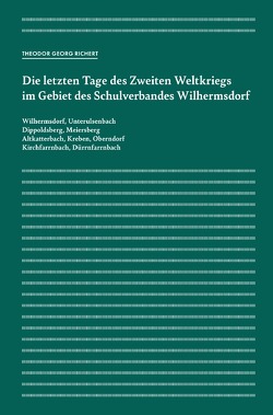 Die letzten Tage des Zweiten Weltkriegs im Gebiet des Schulverbandes Wilhermsdorf von Richert,  Theodor Georg, Steinle,  Ralf