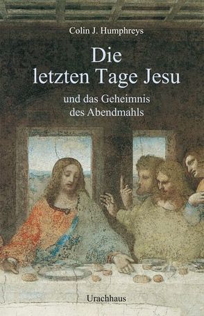 Die letzten Tage Jesu von Humphreys,  Colin J, Humphreys,  Sir Colin J.