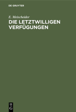 Die letztwilligen Verfügungen von Meischeider,  E.