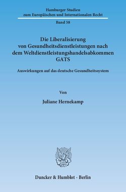 Die Liberalisierung von Gesundheitsdienstleistungen nach dem Weltdienstleistungshandelsabkommen GATS. von Hernekamp,  Juliane