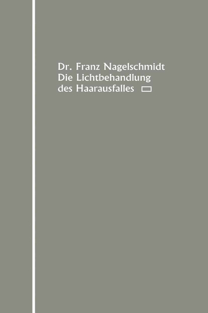 Die Lichtbehandlung des Haarausfalles von Nagelschmidt,  Franz