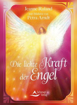 Die lichte Kraft der Engel von Arndt,  Petra, Ruland-Karacay,  Jeanne