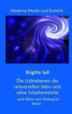 Die Lichtebenen des universellen Seins und seine Schattenreiche von Sell,  Brigitte