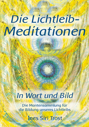 Die Lichtleib-Meditationen in Wort und Bild von Trost,  Ines Siri