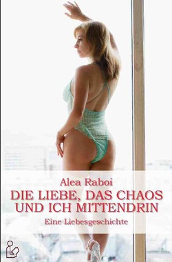 DIE LIEBE, DAS CHAOS UND ICH MITTENDRIN von Raboi,  Alea