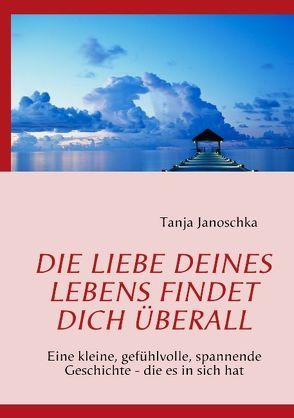 Die Liebe deines Lebens findet dich überall von Janoschka,  Tanja