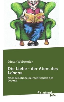 Die Liebe – der Atem des Lebens von Wehmeier,  Dieter