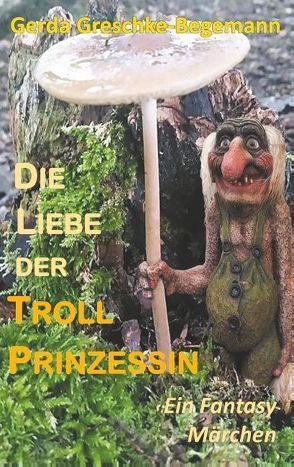 Die Liebe der Trollprinzessin von Greschke-Begemann,  Gerda