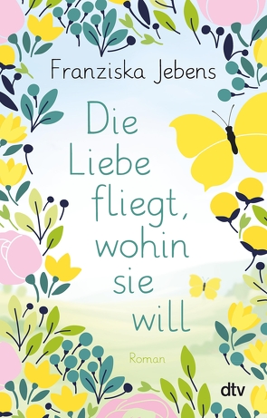 Die Liebe fliegt, wohin sie will von Jebens,  Franziska