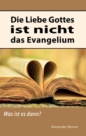 Die Liebe Gottes ist nicht das Evangelium von Basnar,  Alexander