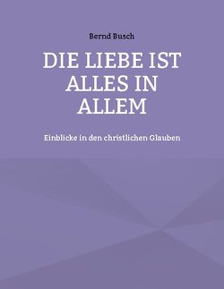 Die Liebe ist alles in allem von Busch,  Bernd