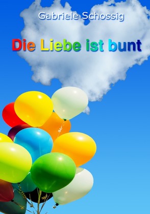 Die Liebe ist bunt von Schossig,  Gabi, Schossig,  Gabriele