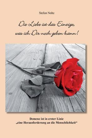 Die Liebe ist das Einzige, was ich Dir noch geben kann ! von Nolte,  Stefan