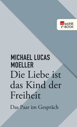 Die Liebe ist das Kind der Freiheit von Moeller,  Michael Lukas