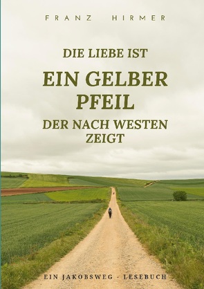 Die Liebe ist ein gelber Pfeil, der nach Westen zeigt von Hirmer,  Franz