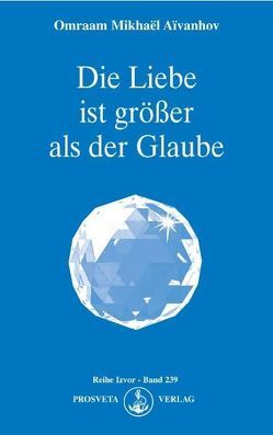 Die Liebe ist größer als der Glaube von Aivanhov,  Omraam Mikhael