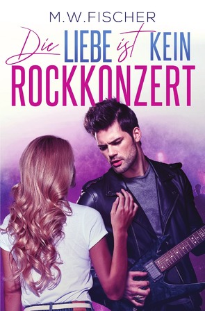 Die Liebe ist kein Rockkonzert von Fischer,  M. W.