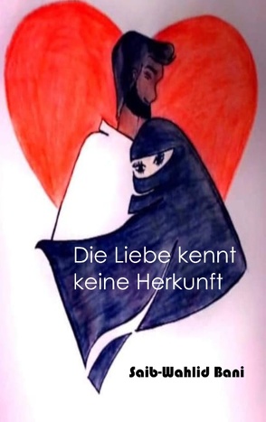 Die Liebe kennt keine Herkunft von Bani,  Saib- Wahlid