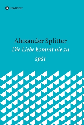 Die Liebe kommt nie zu spät von Splitter,  Alexander