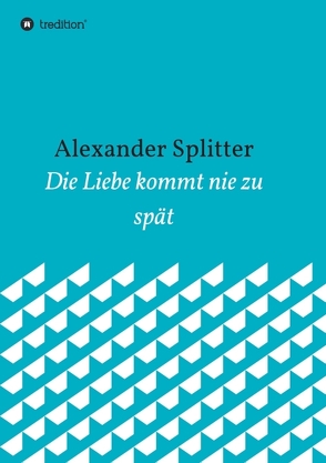 Die Liebe kommt nie zu spät von Splitter,  Alexander