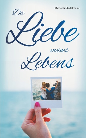 Die Liebe meines Lebens von Stadelmann,  Michaela