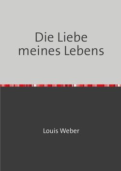 Die Liebe meines Lebens von Weber,  Louis