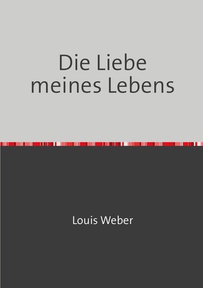 Die Liebe meines Lebens von Weber,  Louis