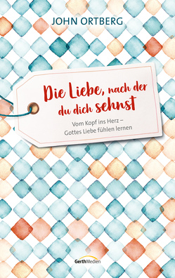 Die Liebe, nach der du dich sehnst von Ortberg,  John, Schalk,  Annette